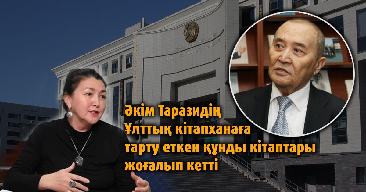 Әкім Таразидің Ұлттық кітапханаға сыйлаған құнды кітаптары жоғалып кетті – Роза Мұқанова