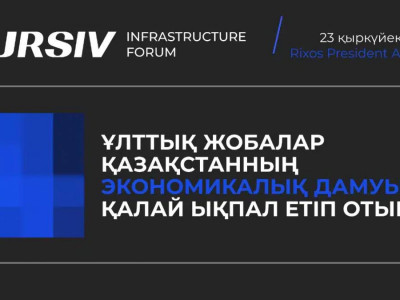 Kursiv Infrastructure Forum: Қазақстанның экономикалық дамуына ұлттық жобалар қалай ықпал етіп отыр?