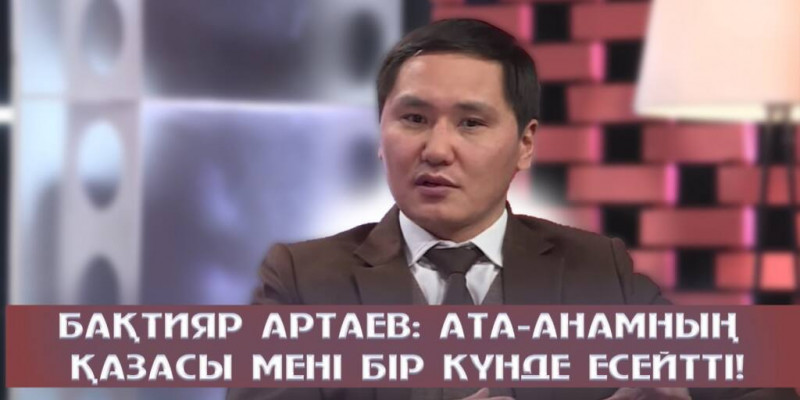Бақтияр Артаев: Ата-анамның қазасы мені бір күнде есейтті